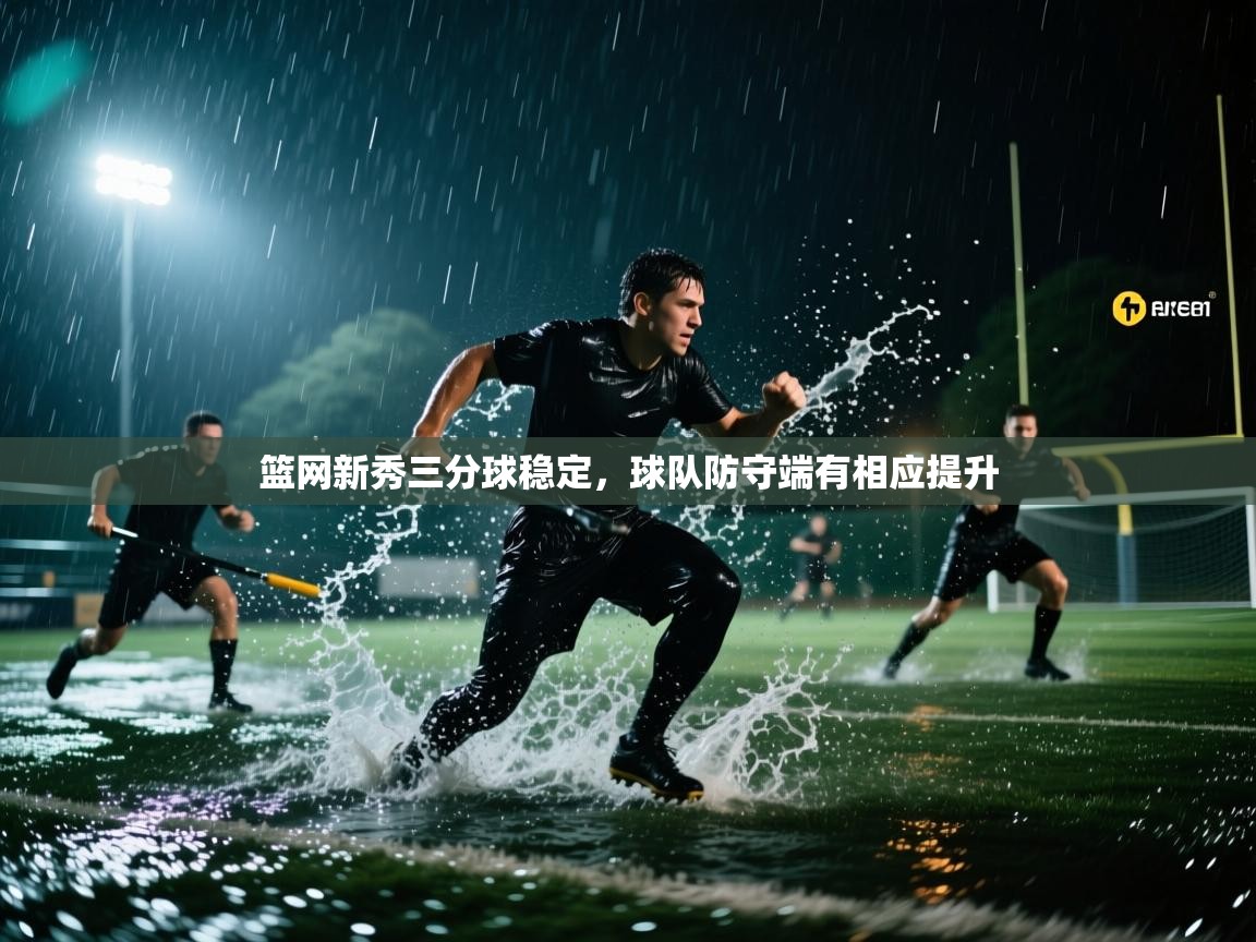 篮网新秀三分球稳定，球队防守端有相应提升