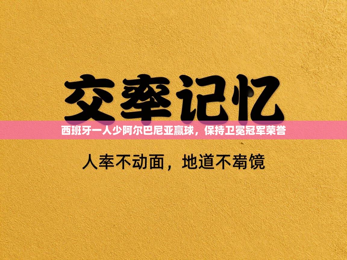 西班牙一人少阿尔巴尼亚赢球，保持卫冕冠军荣誉